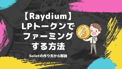 【Raydium】LPトークン(RAY-SOL)でファーミングする方法をSollet作成から解説