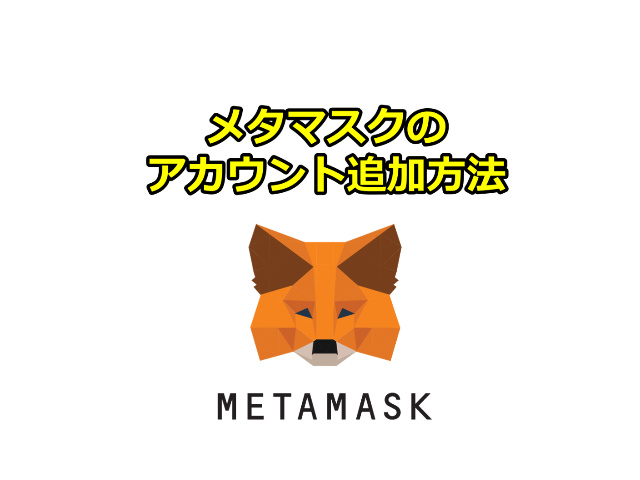 【メタマスク】MetaMaskウォレットに複数アカウント作成方法